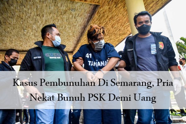 Kasus Pembunuhan Di Semarang, Pria Nekat Bunuh PSK Demi Uang